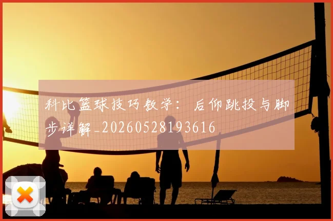 科比篮球技巧教学：后仰跳投与脚步详解_20260528193616