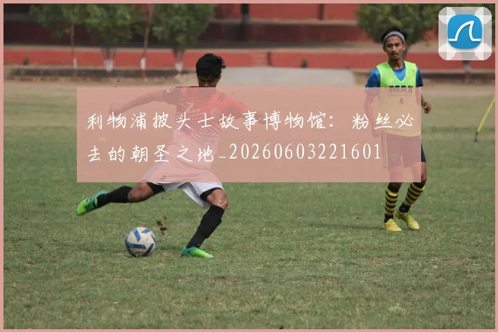 利物浦披头士故事博物馆：粉丝必去的朝圣之地_20260603221601